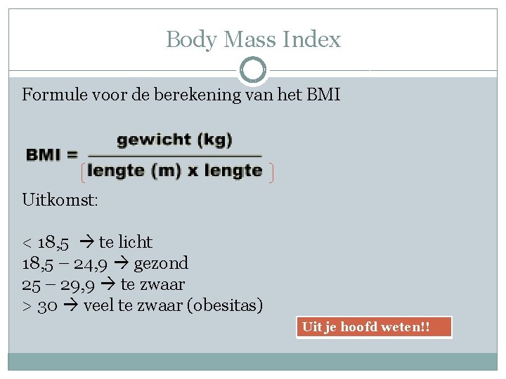 Body Mass Index Formule voor de berekening van het BMI Uitkomst: < 18, 5