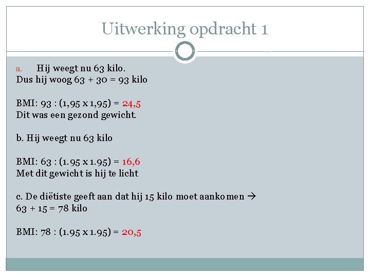 Uitwerking opdracht 1 Hij weegt nu 63 kilo. Dus hij woog 63 + 30