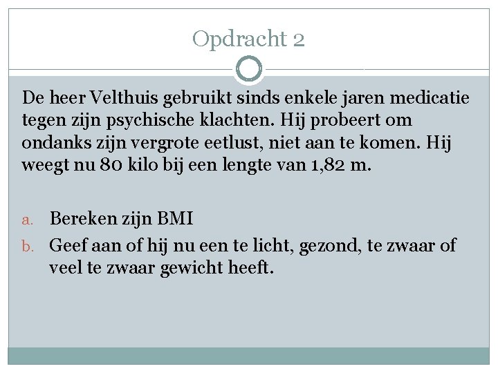 Opdracht 2 De heer Velthuis gebruikt sinds enkele jaren medicatie tegen zijn psychische klachten.