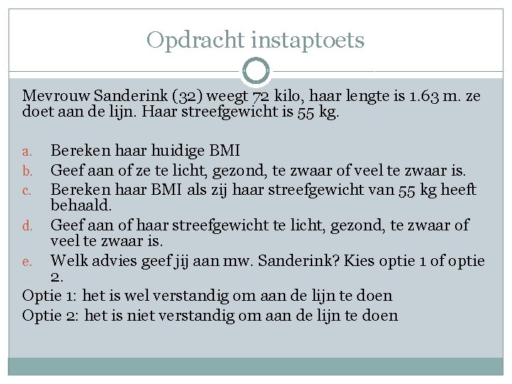 Opdracht instaptoets Mevrouw Sanderink (32) weegt 72 kilo, haar lengte is 1. 63 m.