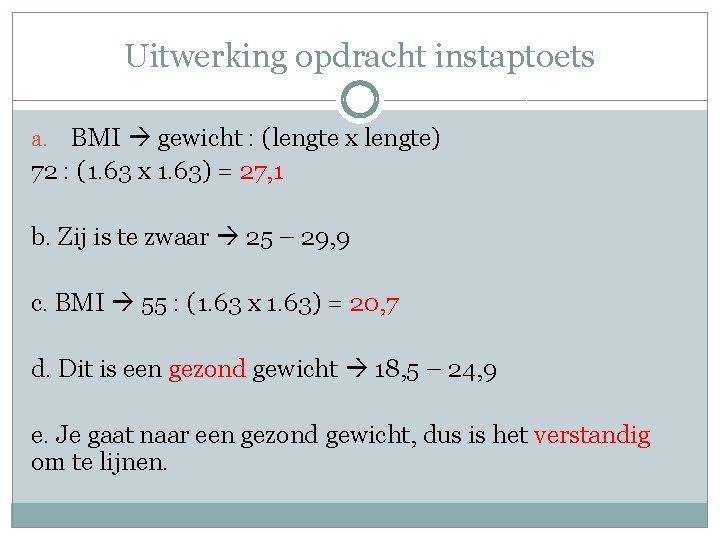 Uitwerking opdracht instaptoets BMI gewicht : (lengte x lengte) 72 : (1. 63 x