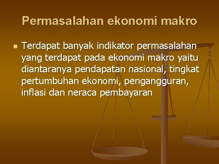 Permasalahan ekonomi makro n Terdapat banyak indikator permasalahan yang terdapat pada ekonomi makro yaitu