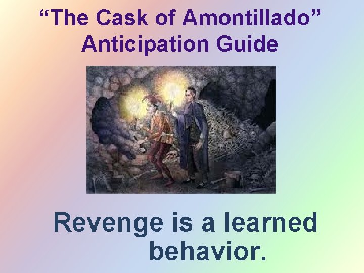 “The Cask of Amontillado” Anticipation Guide Revenge is a learned behavior. 