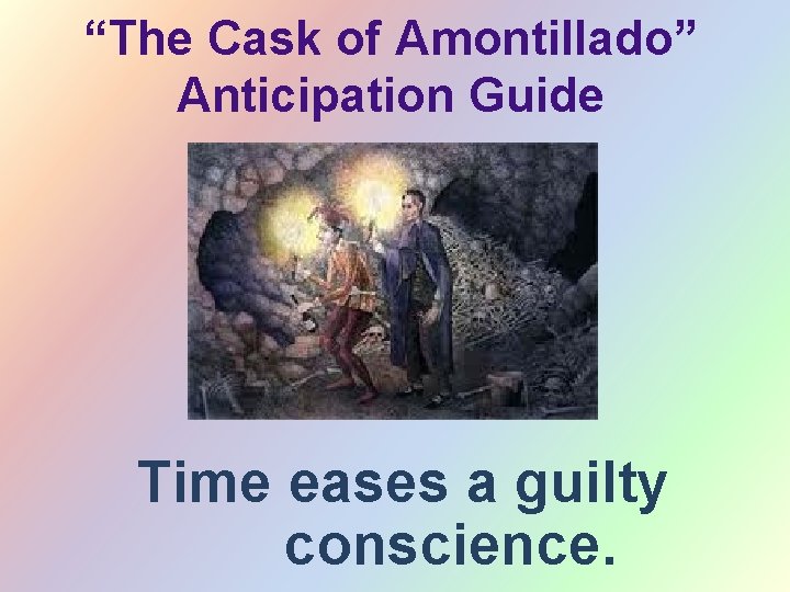 “The Cask of Amontillado” Anticipation Guide Time eases a guilty conscience. 