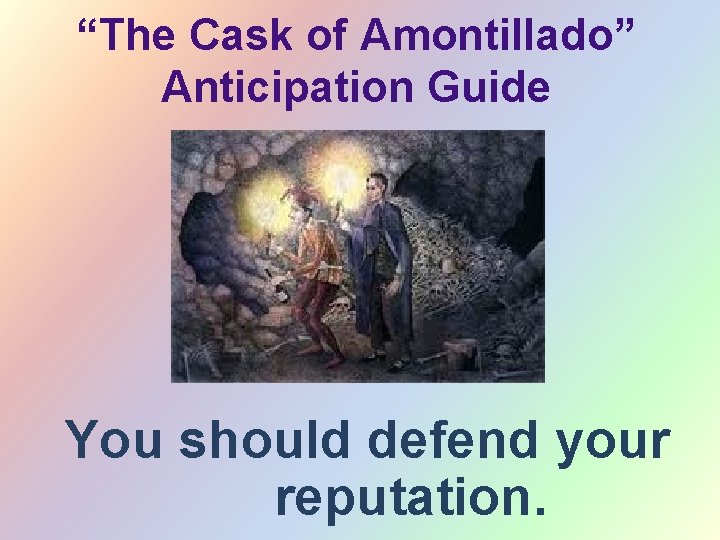 “The Cask of Amontillado” Anticipation Guide You should defend your reputation. 