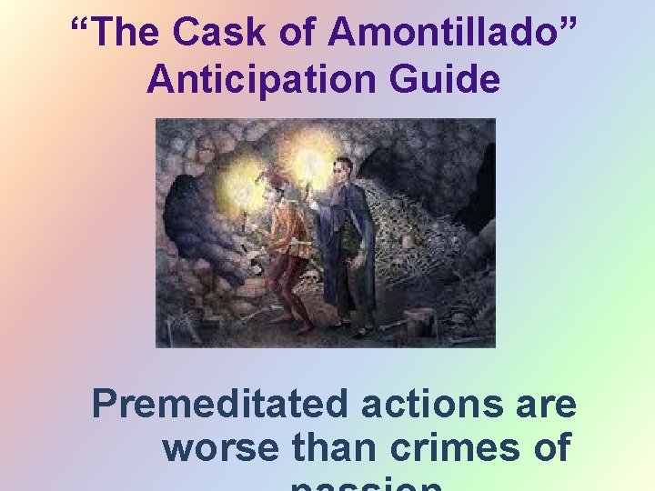 “The Cask of Amontillado” Anticipation Guide Premeditated actions are worse than crimes of 