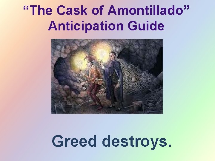 “The Cask of Amontillado” Anticipation Guide Greed destroys. 