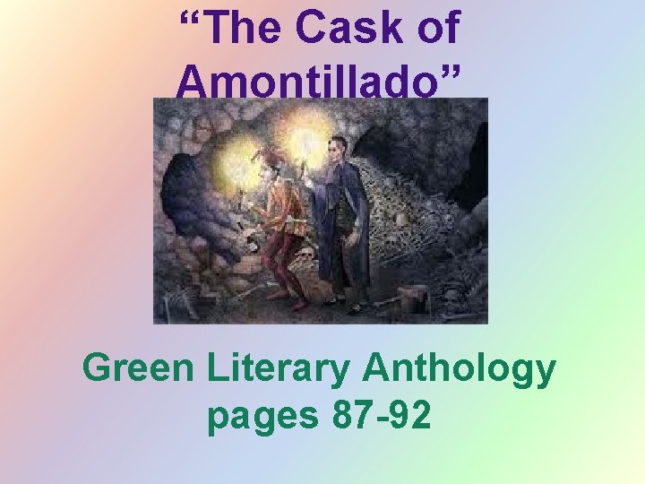 “The Cask of Amontillado” Green Literary Anthology pages 87 -92 