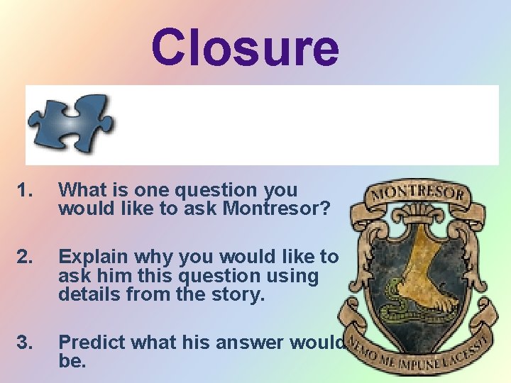 Closure 1. What is one question you would like to ask Montresor? 2. Explain