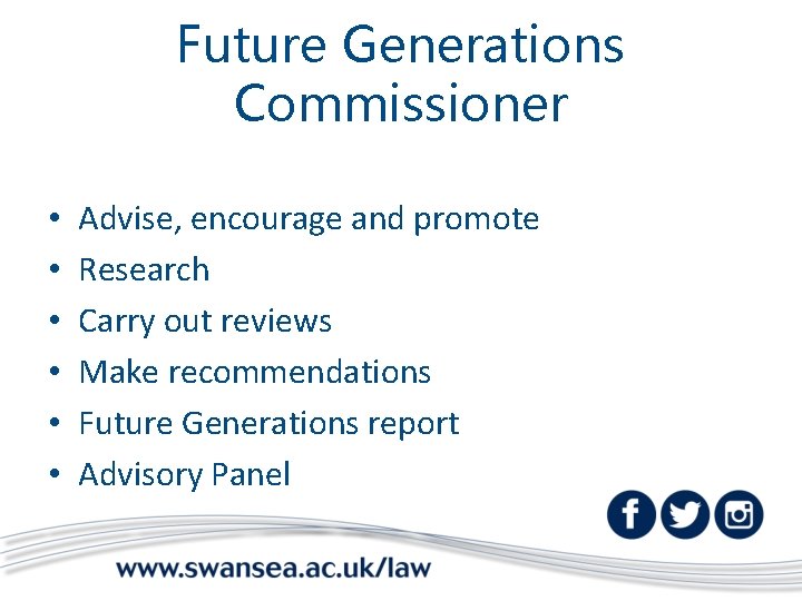 Future Generations Commissioner • • • Advise, encourage and promote Research Carry out reviews