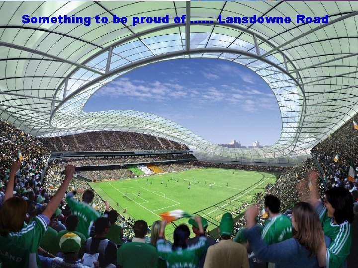 Something to be proud of …… Lansdowne Road 4 