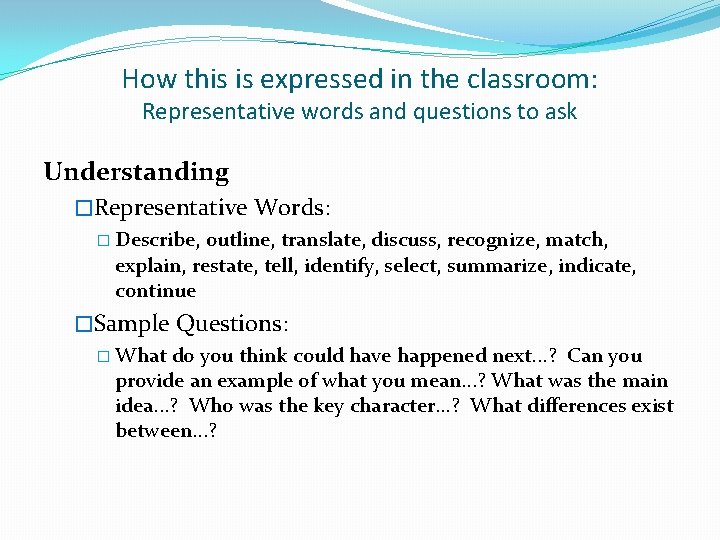 How this is expressed in the classroom: Representative words and questions to ask Understanding