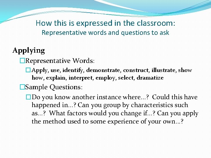 How this is expressed in the classroom: Representative words and questions to ask Applying