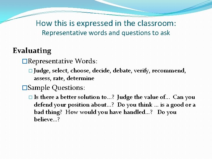 How this is expressed in the classroom: Representative words and questions to ask Evaluating