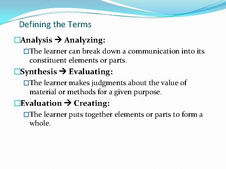 Defining the Terms �Analysis Analyzing: �The learner can break down a communication into its