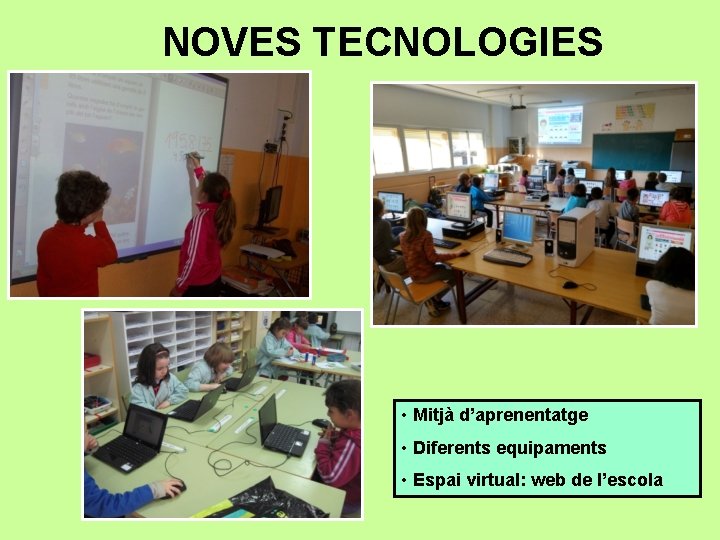 NOVES TECNOLOGIES • Mitjà d’aprenentatge • Diferents equipaments • Espai virtual: web de l’escola