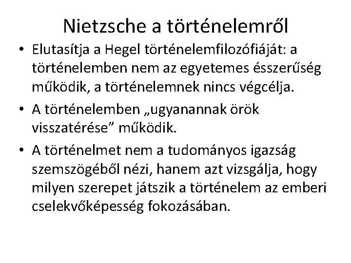 Nietzsche a történelemről • Elutasítja a Hegel történelemfilozófiáját: a történelemben nem az egyetemes ésszerűség