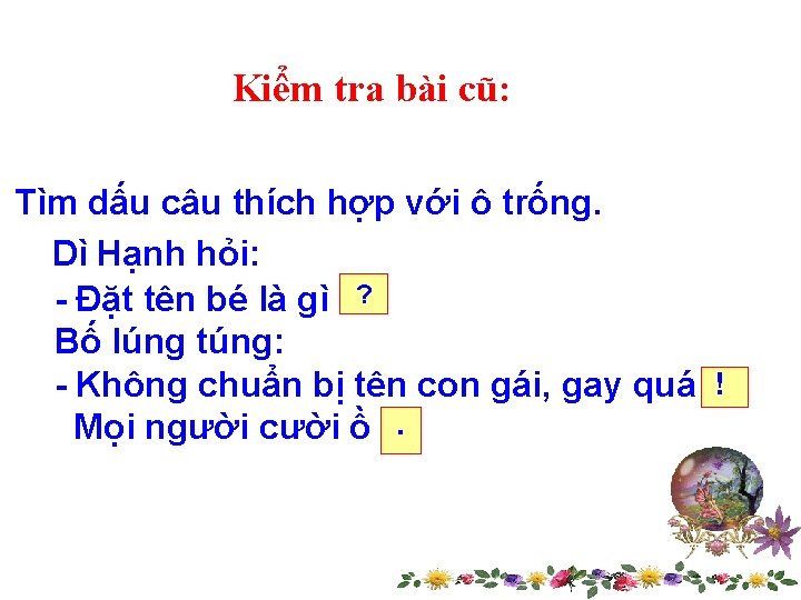 Kiểm tra bài cũ: Tìm dấu câu thích hợp với ô trống. Dì Hạnh