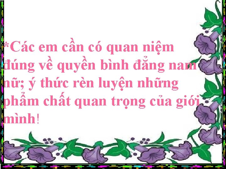 *Các em cần có quan niệm đúng về quyền bình đẳng nam nữ; ý