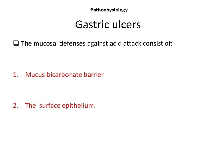 Pathophysiology Gastric ulcers q The mucosal defenses against acid attack consist of: 1. Mucus-bicarbonate