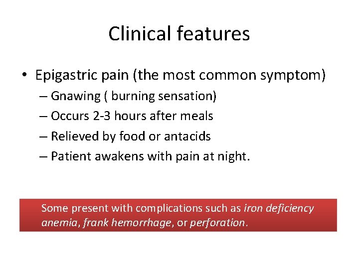 Clinical features • Epigastric pain (the most common symptom) – Gnawing ( burning sensation)