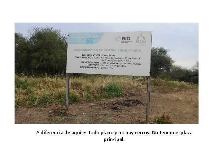 A diferencia de aquí es todo plano y no hay cerros. No tenemos plaza