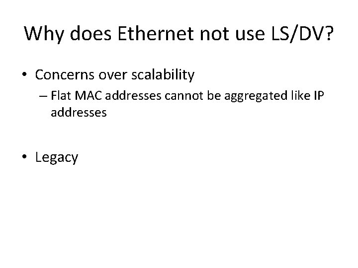 Why does Ethernet not use LS/DV? • Concerns over scalability – Flat MAC addresses