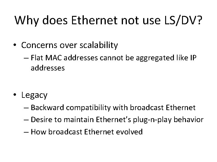 Why does Ethernet not use LS/DV? • Concerns over scalability – Flat MAC addresses