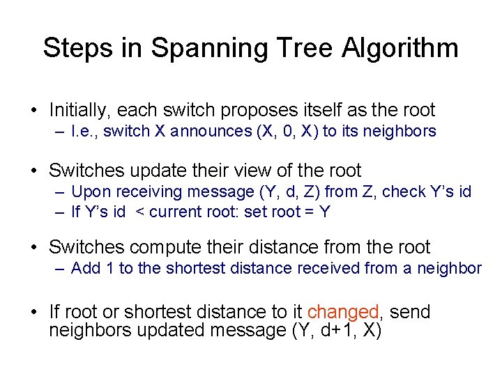 Steps in Spanning Tree Algorithm • Initially, each switch proposes itself as the root