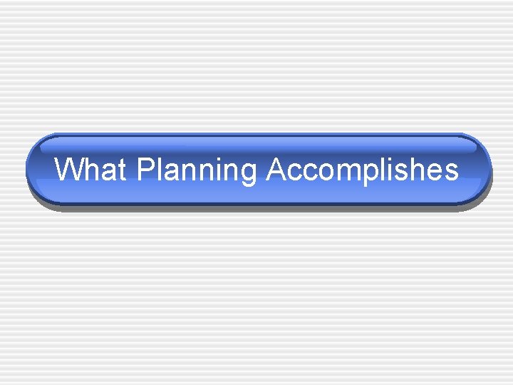 What Planning Accomplishes 