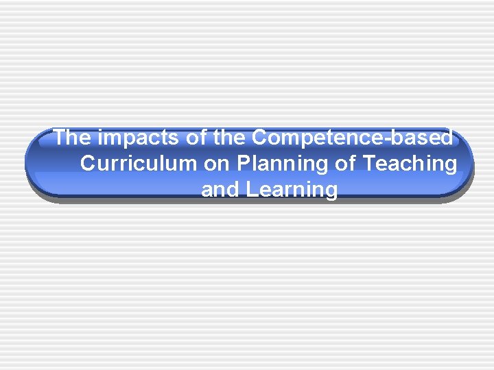 The impacts of the Competence-based Curriculum on Planning of Teaching and Learning 