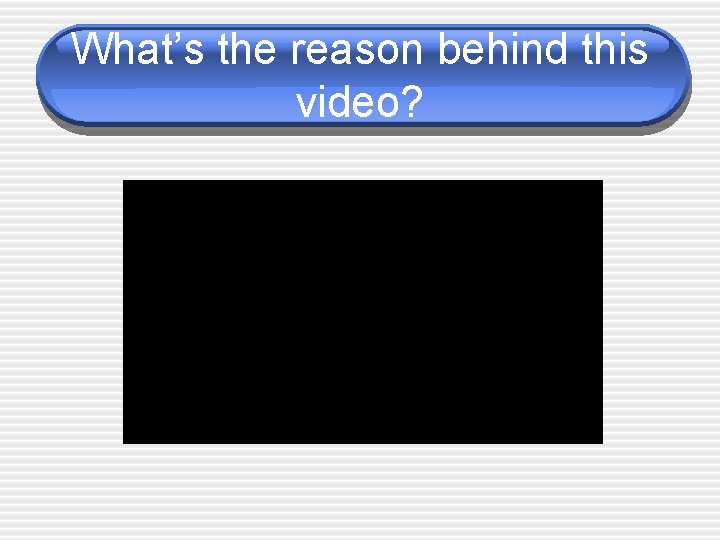 What’s the reason behind this video? 