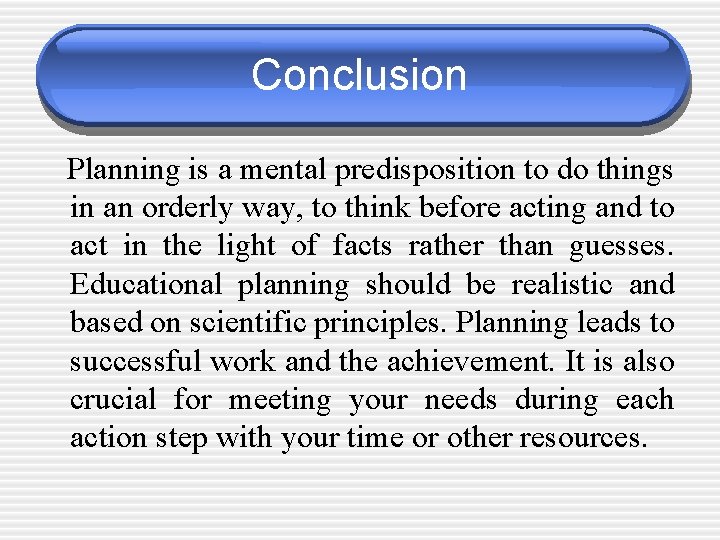 Conclusion Planning is a mental predisposition to do things in an orderly way, to