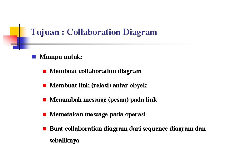 Tujuan : Collaboration Diagram n Mampu untuk: n Membuat collaboration diagram n Membuat link