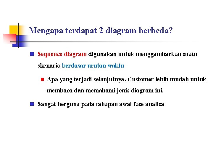 Mengapa terdapat 2 diagram berbeda? n n Sequence diagram digunakan untuk menggambarkan suatu skenario