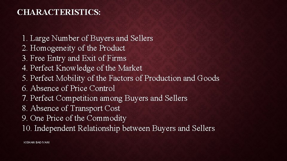 CHARACTERISTICS: 1. Large Number of Buyers and Sellers 2. Homogeneity of the Product 3.