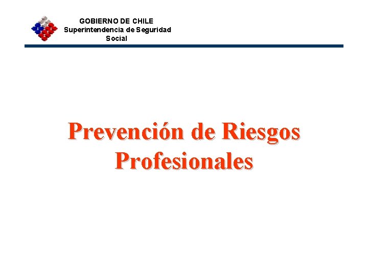 GOBIERNO DE CHILE Superintendencia de Seguridad Social Prevención de Riesgos Profesionales 