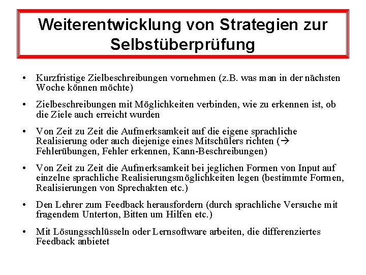 Weiterentwicklung von Strategien zur Selbstüberprüfung • Kurzfristige Zielbeschreibungen vornehmen (z. B. was man in