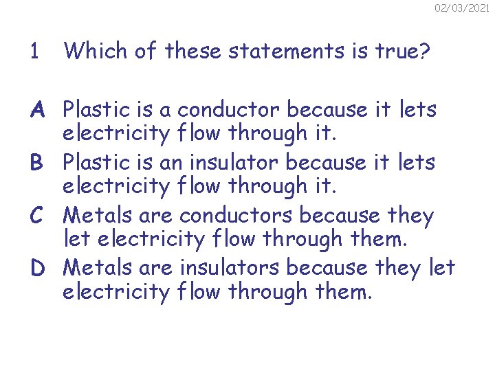 02/03/2021 1 Which of these statements is true? A Plastic is a conductor because