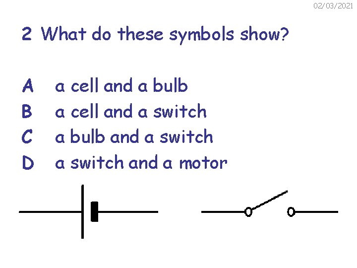 02/03/2021 2 What do these symbols show? A B C D a cell and