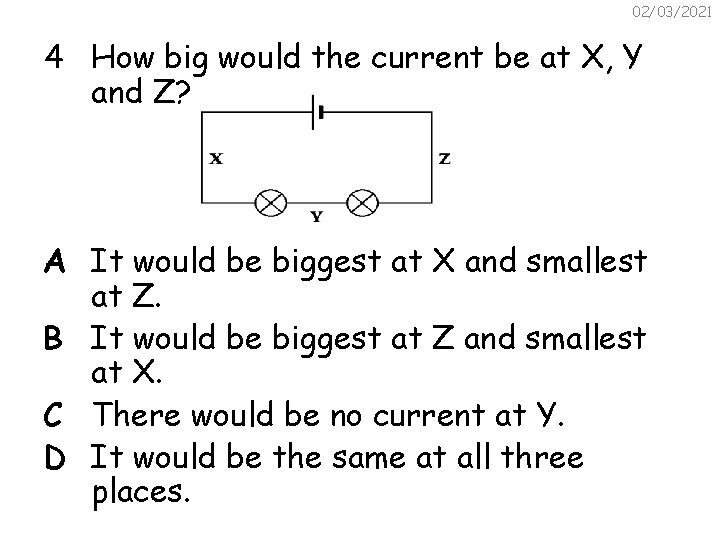 02/03/2021 4 How big would the current be at X, Y and Z? A