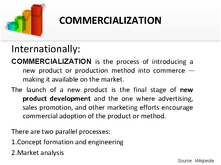 COMMERCIALIZATION Internationally: COMMERCIALIZATION is the process of introducing a new product or production method