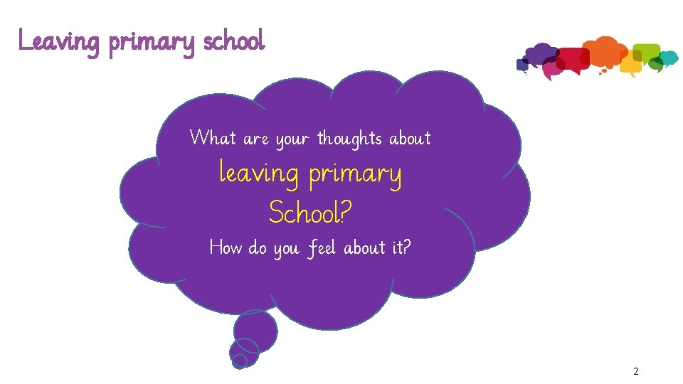 Leaving primary school What are your thoughts about leaving primary School? How do you