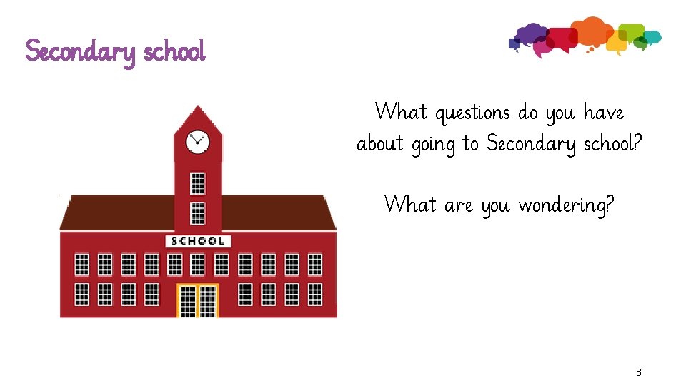 Secondary school What questions do you have about going to Secondary school? What are