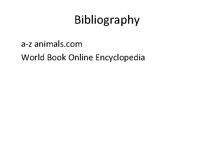 Bibliography a-z animals. com World Book Online Encyclopedia 