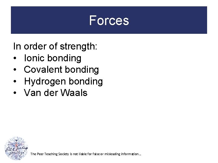 Forces In order of strength: • Ionic bonding • Covalent bonding • Hydrogen bonding