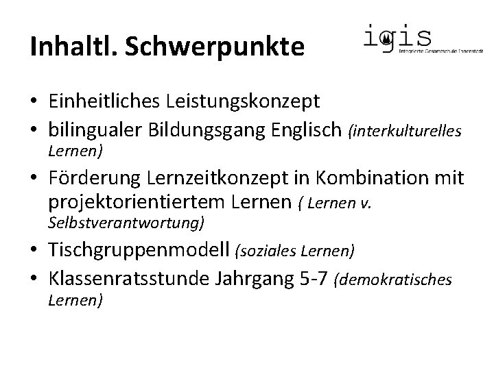 Inhaltl. Schwerpunkte • Einheitliches Leistungskonzept • bilingualer Bildungsgang Englisch (interkulturelles Lernen) • Förderung Lernzeitkonzept