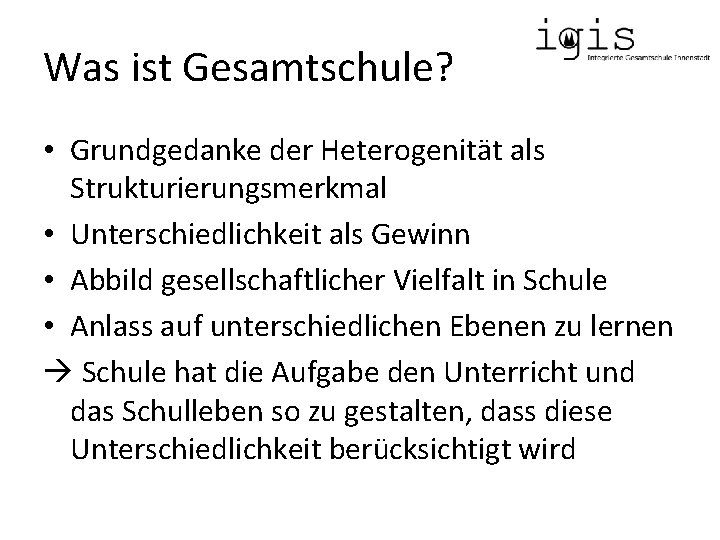 Was ist Gesamtschule? • Grundgedanke der Heterogenität als Strukturierungsmerkmal • Unterschiedlichkeit als Gewinn •