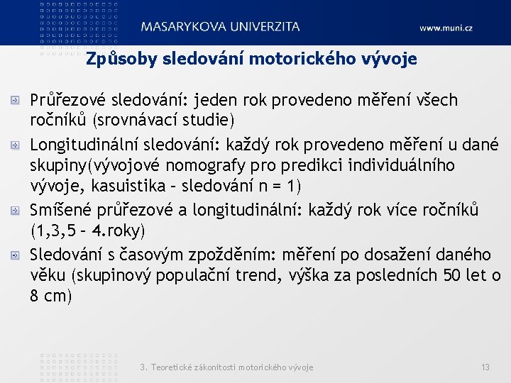 Způsoby sledování motorického vývoje Průřezové sledování: jeden rok provedeno měření všech ročníků (srovnávací studie)