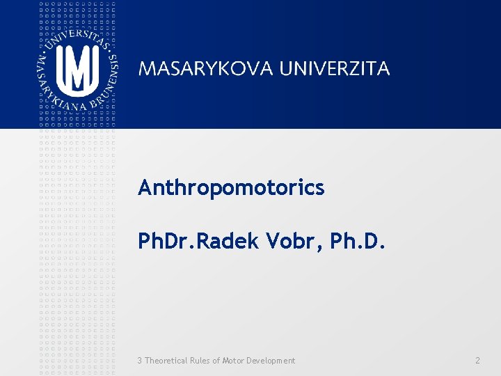 Anthropomotorics Ph. Dr. Radek Vobr, Ph. D. 3 Theoretical Rules of Motor Development 2